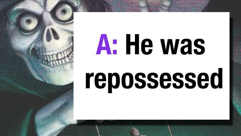 A: He was repossessed